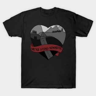 We're going nowhere T-Shirt